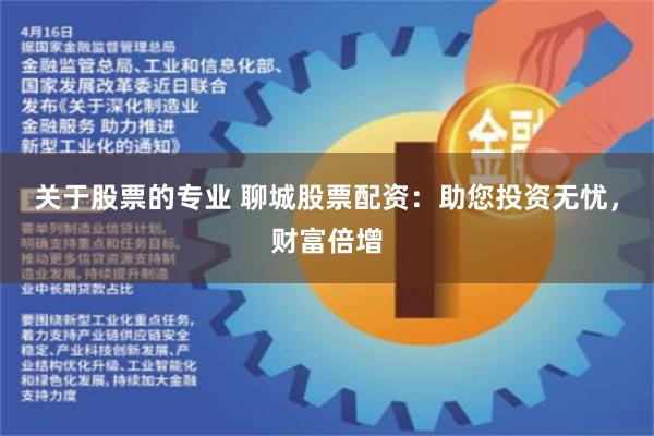 关于股票的专业 聊城股票配资：助您投资无忧，财富倍增