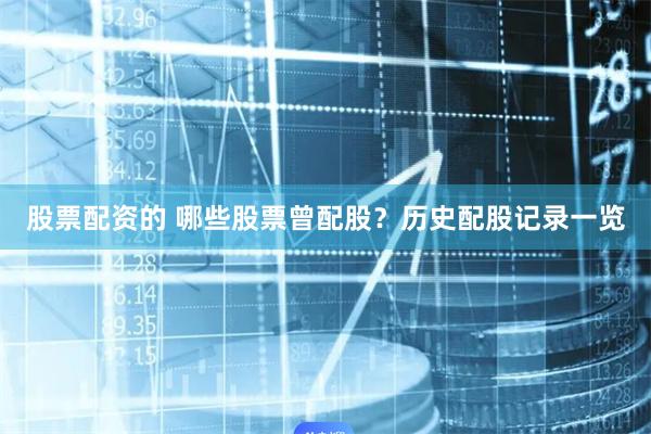股票配资的 哪些股票曾配股？历史配股记录一览