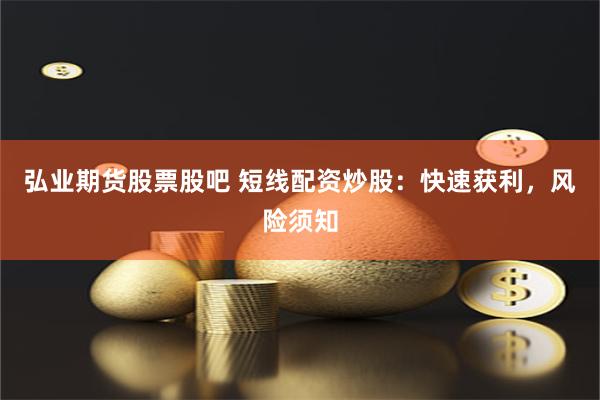 弘业期货股票股吧 短线配资炒股：快速获利，风险须知