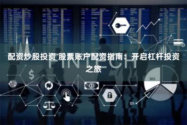 配资炒股投资 股票账户配资指南：开启杠杆投资之旅