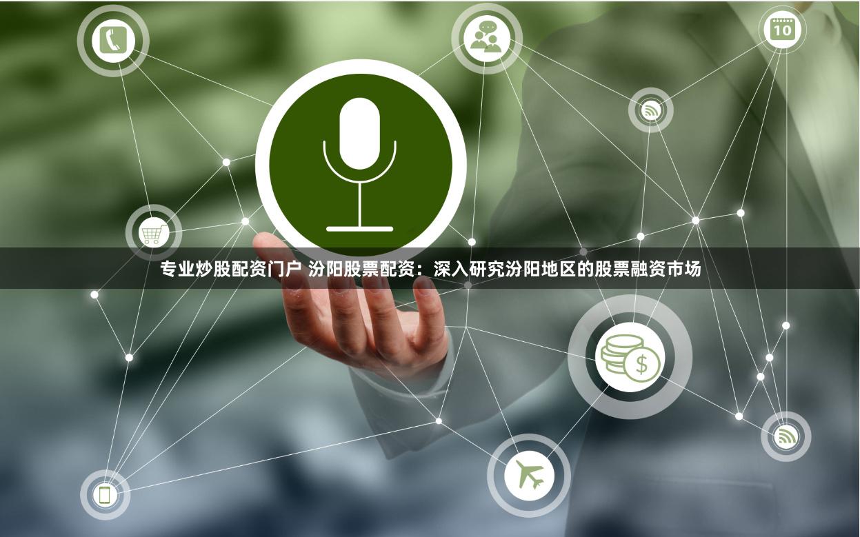 专业炒股配资门户 汾阳股票配资：深入研究汾阳地区的股票融资市场