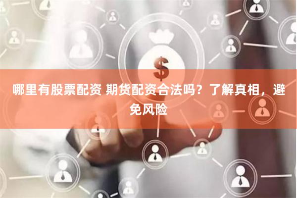 哪里有股票配资 期货配资合法吗？了解真相，避免风险
